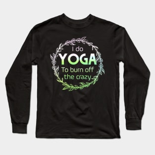 I do YOGA to burn off the crazy Long Sleeve T-Shirt